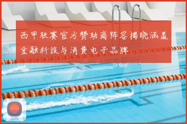 西甲联赛官方赞助商阵容揭晓涵盖金融科技与消费电子品牌