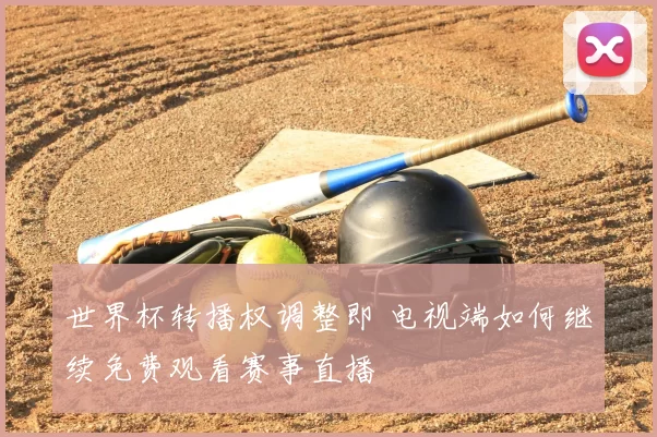 世界杯转播权调整即 电视端如何继续免费观看赛事直播