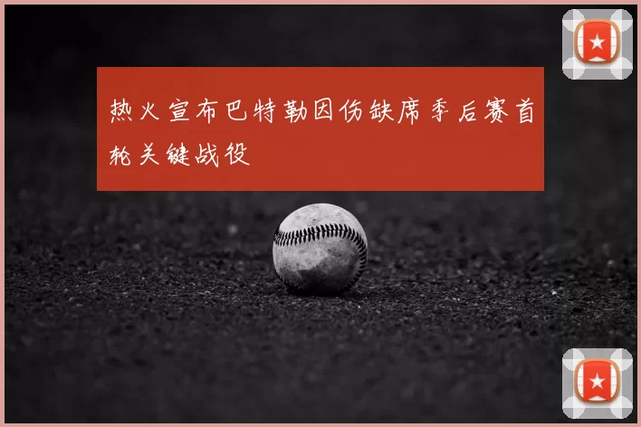 热火宣布巴特勒因伤缺席季后赛首轮关键战役
